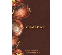 Châtaigne - Carnet de Routine Automne 2025 : Suivi d’Habitudes, Objectifs & Gratitude Onyx Publishing: Un carnet de 50 pages pour organiser votre ... et cultiver le bien-être au quotidien.