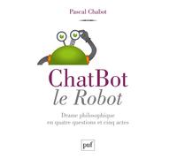ChatBot le robot Drame philosophique en quatre questions et cinq actes - Pascal Chabot - Puf - broché - Essai