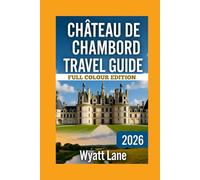 Château De Chambord Travel Guide: Explore Chambord’s Magic: Your Ultimate Guide with Stunning Photos!