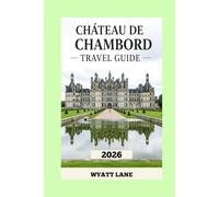 Château De Chambord Travel Guide: Explore Chambord’s Magic: Your Ultimate Guide with Stunning Photos!