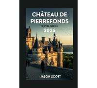 Château de Pierrefonds Travel Guide: A Friendly Traveler’s Guide with Stunning Photos to Inspire Your Journey
