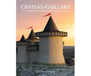Château-Gaillard: La forteresse de Richard Coeur de Lion