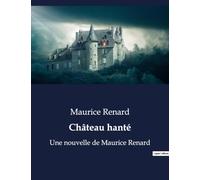 Château hanté: Exploration des mystères et des phénomènes inexpliqués dans l'oeuvre de Maurice Renard