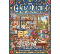 Chateau Kitchen Coloring Book: Enchanting French Country Scenes for Relaxation and Creativity: Discover the Charm of French Country Living with Cozy ... Brunch Tables, and Beautiful Blooms