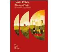 Château Pékin - La France, le vin, la Chine Boris Petric (Auteur)