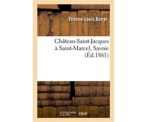 Château-Saint-Jacques à Saint-Marcel, Savoie 4e session du Congrès des Sociétés savantes savoisiennes, Moutiers, 8-9 août 1881 - Étienne-Louis Borrel - Hachette Bnf - broché - Livre
