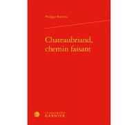 Chateaubriand, chemin faisant Philippe Berthier (Auteur), Pierre Glaudes (Collection dirigée par), Paolo Tortonese (Collection dirigée par), Jean-Marie Roulin (Collection dirigée par)