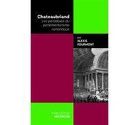 Chateaubriand - Les paradoxes du parlementarisme romantique Alexis Fourmont (Auteur), Antoine Garapon (Collection dirigée par), Adeline Baldacchino (Collection dirigée par)