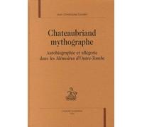 Chateaubriand Mythographe - Autobiographie Et Allégorie Dans Les Mémoires D'outre-Tombe