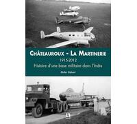 Chateauroux - La Martinerie 1915-2012 Histoire D'une Base Militaire Dans L'indre