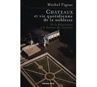 Châteaux et vie quotidienne de la noblesse: De la Renaissance à la douceur des Lumières
