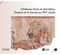 Châteaux forts et chevaliers, Genève et la Savoie au XIVe siècle