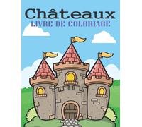 Châteaux Livre De Coloriage: 30 Beaux Dessins De Châteaux Pour Vos Enfants À Colorier Pour Les Enfants, Garçons Et Filles, Avec De Belles Illustrations Pour Tous Les Âges (Idée Cadeau Parfaite Pour Le
