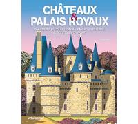 Châteaux & palais royaux: Parcours d'exception à travers l'histoire, l'art et le pouvoir