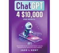 Chatgpt 4 Dollars10,000 Per Month #1 Beginners Guide To Make Money Online Generated By Artificial Intelligence
