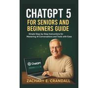 ChatGPT 5 for Seniors and Beginners Guide: Simple Step-by-Step Instructions for Mastering AI Conversations and Tools with Ease.