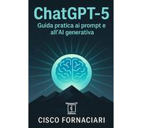 ChatGPT-5 Guida pratica ai prompt e all'Al generativa