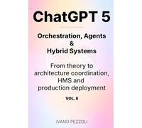 ChatGPT 5 - Orchestration, Agents & Hybrid Systems - Vol. II: From theory to architecture-coordination, HMS and production deployment