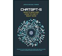 ChatGPT-5 - What’s New and How to Use It Right Now: Straight-to-the-Point Guide for Coders, Creators, Teachers, Students, Business Owners and Everyday Users