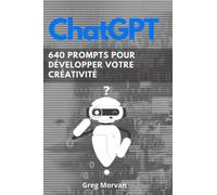 ChatGPT 640 prompts pour développer votre créativité: Exploitez le potentiel de ChatGPT pour stimuler votre créativité et développer votre activité