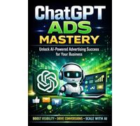 ChatGPT ADS Mastery: Unlock AI-Powered Advertising Success For Your Business