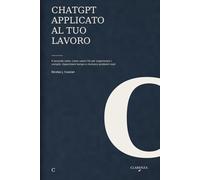 ChatGPT applicato al tuo lavoro: Il secondo salto: come usare l'IA per organizzare i compiti, risparmiare tempo e risolvere problemi reali
