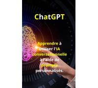 ChatGPT : Apprendre à utiliser l'IA conversationnelle à l’aide de prompts personnalisés.