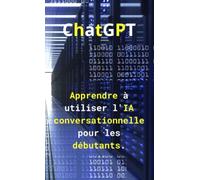 ChatGPT : Apprendre à utiliser l'IA conversationnelle pour les débutants.