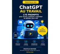 ChatGPT au travail: 175 prompts pour écrire, analyser,organiser, et décider plus vite