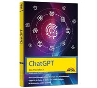 ChatGPT - Das Praxisbuch: Prompts, Texten, Ki Bilder, Social Media - mit vielen KI-Praxisbeispielen - für Einsteiger und Profi geeignet nutzen - für Einsteiger und Profi geeignet