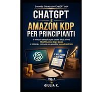 CHATGPT E AMAZON KDP PER PRINCIPIANTI: Il metodo semplice per creare il tuo primo libretto passo dopo passo e iniziare a costruire una possibile ... Seconda Entrata con ChatGPT e KDP Vol 1