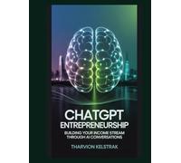 ChatGPT Entrepreneurship: Building Your Income Stream through AI Conversations