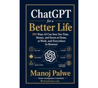 ChatGPT for a Better Life 2026: 101 Ways AI Can Save You Time, Money, and Stress at Home, at Work, and Everywhere In Between