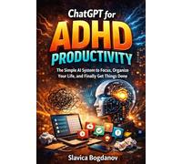 ChatGPT for ADHD Productivity: The Simple AI System to Focus, Organize Your Life, and Finally Get Things Done