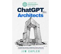 ChatGPT for Architects: Augmenting Design, Communication, and Practice: a definitive guide for using ChatGPT in Architectural Practice