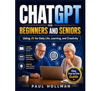 ChatGPT for Beginners and Seniors: Using AI for Daily Life, Learning, and Creativity