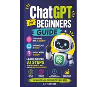 ChatGPT for Beginners Guide: Struggling with AI Anxiety? Overwhelmed by Generative AI Tech? Unsure Where to Start? Learn Simple ChatGPT Prompts and AI ... to Work Smarter and Unlock New Opportunities!