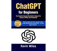ChatGPT for Beginners: The Complete Step-by-Step Guide to Using AI for Answers, Writing, and Productivity: Master prompts, and get accurate results with OpenAI’s powerful tool - no tech jargon