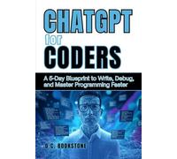 ChatGPT for Coders: A 5-Day Blueprint to Write, Debug, and Master Programming Faster: Unlock AI-Powered Coding Techniques with Practical Prompts for Python, JavaScript, and More