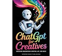 ChatGPT for Creatives: Unlocking Imagination in Writing, Art, and Music: A practical and inspiring guide to using AI as your creative partner, not your replacement
