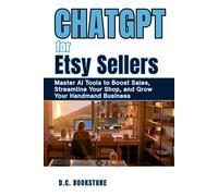 ChatGPT for Etsy Sellers: Master AI Tools to Boost Sales, Streamline Your Shop, and Grow Your Handmade Business