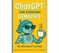 ChatGPT For Everyday Geniuses: Making everyday life a little more genius - one prompt at a time.
