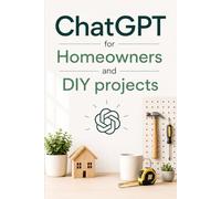 ChatGPT for homeowners and DIY projects: Smart Ideas. Simple Steps. Better Homes.