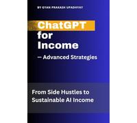 ChatGPT for Income - Advanced Strategies: From Side Hustles to Sustainable AI Income