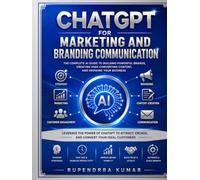 ChatGPT for Marketing and Branding Communication The Complete AI Guide to Building Powerful Brands, Creating High-Converting Content, and Growing Your Business