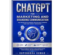 ChatGPT for Marketing and Branding Communication: The Definitive Playbook for Scalable Growth and High-Impact Messaging