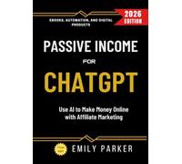 ChatGPT for Passive Income:: Use AI to Make Money Online with Affiliate Marketing, Ebooks, Automation, and Digital Products