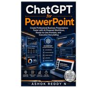 ChatGPT for PowerPoint: Create Professional Business Presentations Faster with AI-Powered Workflows, Ready-to-Use Prompts, and Executive Storytelling