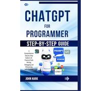 ChatGPT for Programmer: A Comprehensive Step-by-Step Guide to AI-Powered Code Writing, Debugging and Refactoring with Precision