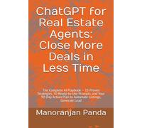 ChatGPT for Real Estate Agents: Close More Deals in Less Time: The Complete AI Playbook - 15 Proven Strategies, 50 Ready-to-Use Prompts, and Your 90-Day Action Plan to Automate Listings, Generate Lead